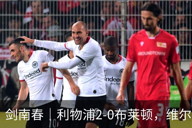 剑南春｜利物浦2-0布莱顿，维尔茨造格罗斯乌龙，伊萨克破门