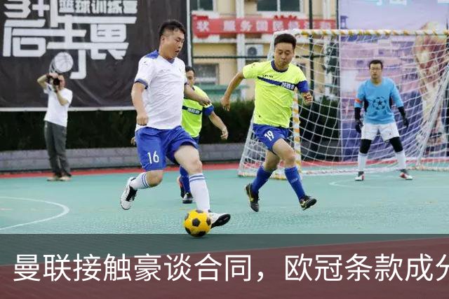 曼联接触豪谈合同，欧冠条款成分歧点